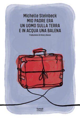 Mio padre era un uomo sulla terra e in acqua una balena Michelle Steinbeck