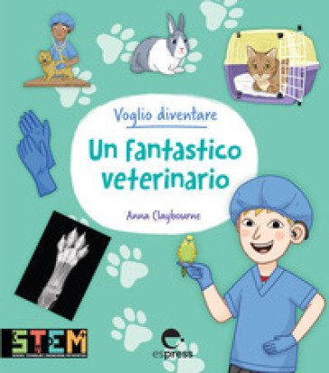 Voglio diventare un fantastico veterinario. Ediz. a colori Anna Claybourne