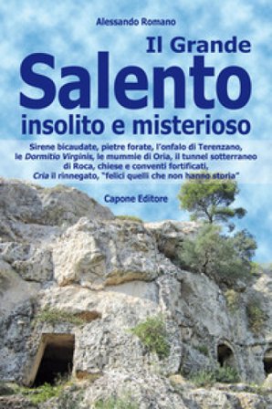 Il Grande Salento insolito e misterioso. Sirene bicaudate, pietre forate, l'onfalo di Terenzano, le Dormitio Virginis, le mummie di Oria, il tunnel 
