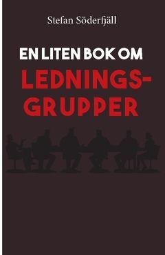 En liten bok om ledningsgrupper, ISBN: 9789176838495