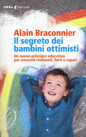 Il segreto dei bambini ottimisti. Un nuovo principio educativo per crescerli realizzati, forti e capaci Alain Braconnier