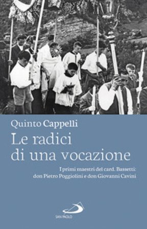 Le radici di una vocazione. I primi maestri del card. Bassetti: don Pietro Poggiolini e don Giovanni Cavini Quinto Cappelli