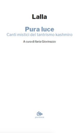 Pura luce. Canti mistici del tantrismo kashmiro Lalla