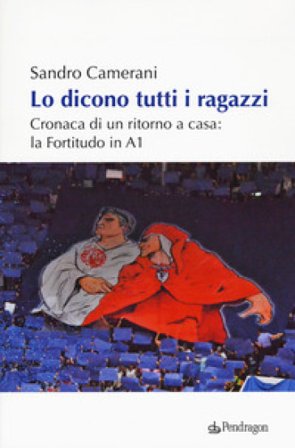 Lo dicono tutti i ragazzi. Cronaca di un ritorno a casa: la Fortitudo in A1 Sandro Camerani