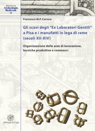 Gli scavi degli «Ex Laboratori Gentili» a Pisa e i manufatti in lega di rame (secoli XII-XIV). Organizzazione delle aree di lavorazione, tecniche 