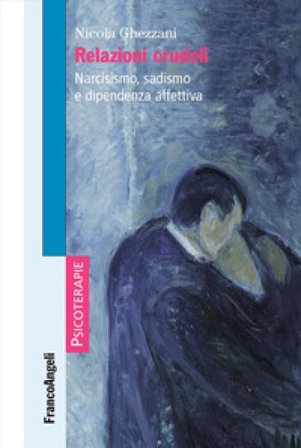 Relazioni crudeli. Narcisismo, sadismo e dipendenza affettiva Nicola Ghezzani