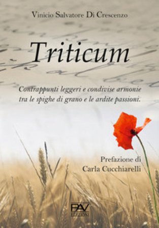 Triticum. Contrappunti leggeri e condivise armonie tra le spighe di grano e le ardite passioni Vinicio Salvatore Di Crescenzo