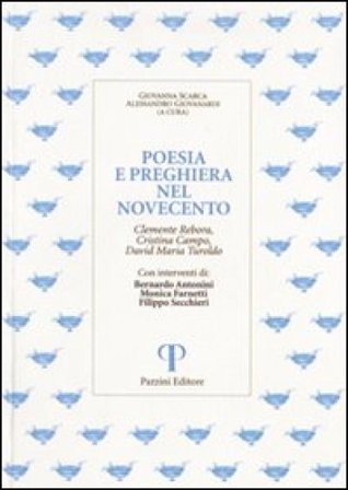 Poesia e preghiera nel '900. Clemente Rebora, Cristina Campo, David Maria Turoldo Bernardo Antonini