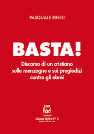 Basta! Discorso di un cristiano sulle menzogne e sui pregiudizi contro gli ebrei Pasquale Rinelli