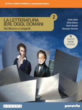 La letteratura ieri, oggi, domani. Dal barocco a Leopardi. Ediz. nuovo esame di Stato. Per le Scuole superiori. Con e-book. Con espansione online. Vol