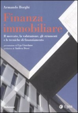 Finanza immobiliare. Il mercato, la valutazione, gli strumenti e le teniche di finanziamento Armando Borghi