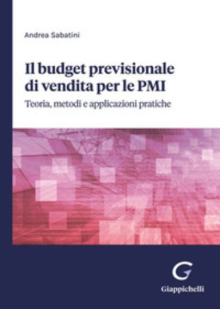 Il budget previsionale di vendita per le PMI. Teoria, metodi e applicazioni pratiche Andrea Sabatini