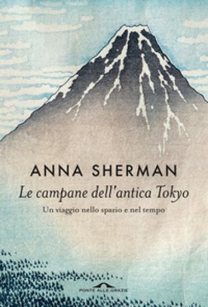 Le campane dell'antica Tokyo. Un viaggio nello spazio e nel tempo Anna Sherman