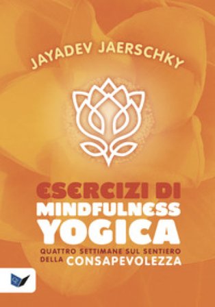 Esercizi di mindfulness yogica. Quattro settimane sul sentiero della consapevolezza Jayadev Jaerschky