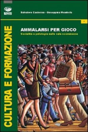 Ammalarsi per gioco. Socialità e patologia nelle sale scommesse Salvatore Castorina