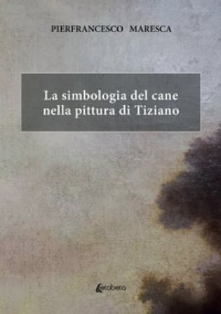La simbologia del cane nella pittura di Tiziano Pierfrancesco Maresca