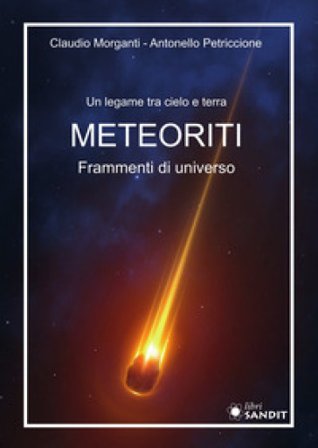 Meteoriti. Frammenti di universo. Un legame tra cielo e terra Claudio Morganti