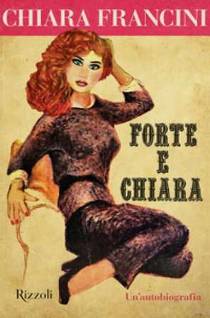 Forte e Chiara. Un'autobiografia Chiara Francini