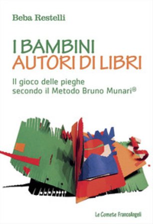 I bambini autori di libri. Il gioco delle pieghe secondo il metodo Bruno Munari Beba Restelli