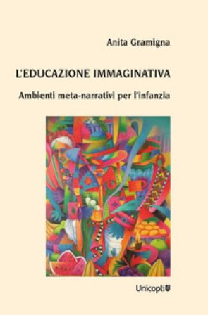 L'educazione immaginativa. Ambienti meta-narrativi per l'infanzia Anita Gramigna