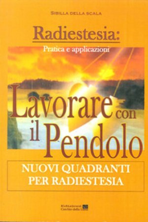 Lavorare con il pendolo. Nuovi quadranti per radiestesia Sibilla della Scala