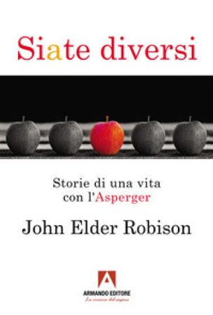 Siate diversi. Storie di una vita con l'Asperger John Elder Robison