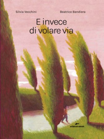 E invece di volare via. Ediz. a colori Silvia Vecchini