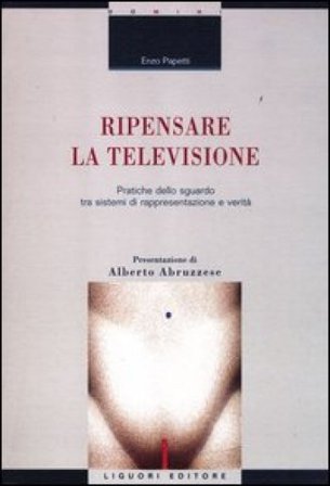 Ripensare la televisione. Pratiche dello sguardo tra sistemi di rappresentazione e verità Enzo Papetti