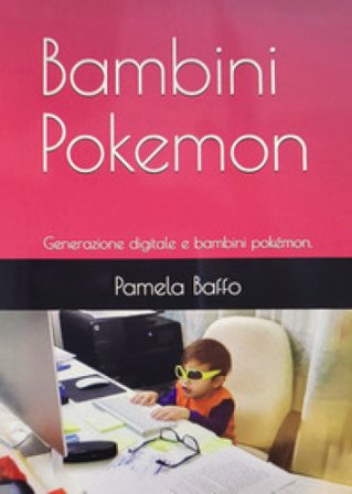 Bambini Pokemon. Generazione digitale e bambini pokémon Pamela Baffo