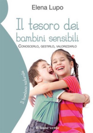 Il tesoro dei bambini sensibili. Conoscerlo, gestirlo, valorizzarlo Elena Lupo