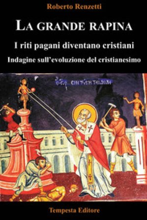 La grande rapina. I riti pagani diventano cristiani. Indagine sull'evoluzione del cristianesimo. Ediz. integrale Roberto Renzetti