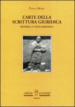 L'Arte della scrittura giuridica. Retorica e testo difensivo Paolo Moro