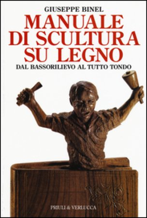 Manuale di scultura su legno. Dal bassorilievo al tutto tondo. Ediz. illustrata Giuseppe Binel