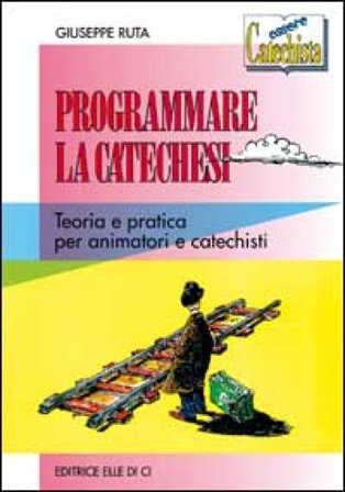 Programmare la catechesi. Teoria e pratica per animatori e catechisti Giuseppe Ruta