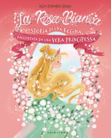 La rosa bianca. Storia di una regina raccontata da una vera principessa. Ediz. illustrata Elia Zaharia Zogu