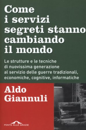 Come i servizi segreti stanno cambiando il mondo. Le strutture e le tecniche di nuovissima generazione al servizio delle guerre tradizionali, 