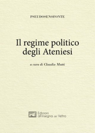 Il regime politico degli ateniesi. Ediz. greca e italiana Pseudo Senofonte
