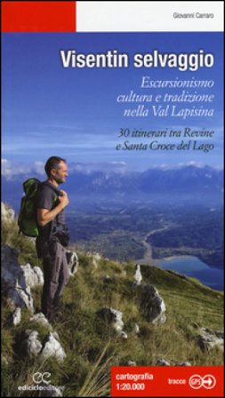Visentin selvaggio. Escursionismo cultura e tradizione nella Val Lapisina. 30 itinerari tra Revine e Santa Croce del Lago Giovanni Carraro