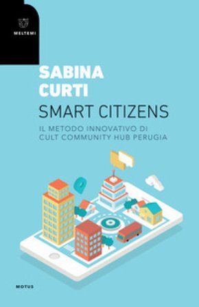 Smart citizens. Il metodo innovativo di CULT Community Hub di Perugia Sabina Curti
