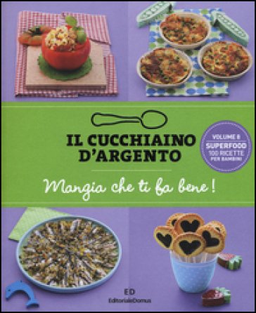 Il cucchiaino d'argento. Vol. 8: Mangia che ti fa bene! Superfood 100 ricette per bambini