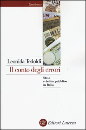 Il conto degli errori. Stato e debito pubblico in Italia dagli anni Settanta al Duemila Leonida Tedoldi