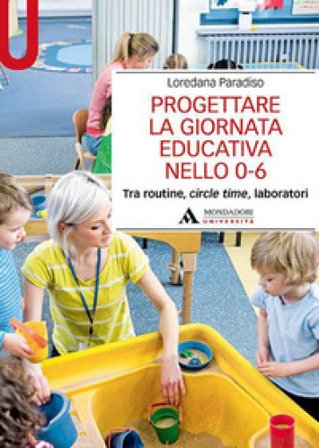 Progettare la giornata educativa nello 0-6. Tra routine, circle time, laboratori Loredana Paradiso
