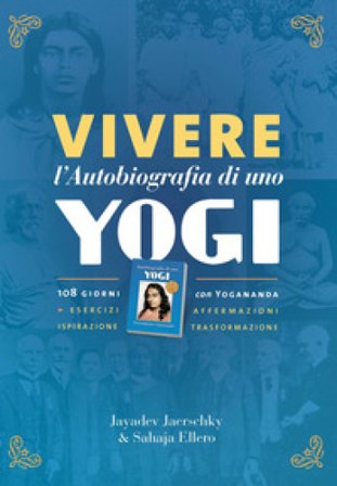 Vivere l'autobiografia di uno yogi. 108 giorni con Yogananda Jayadev Jaerschky