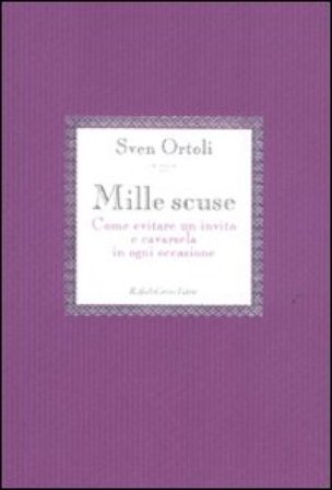 Mille scuse. Come evitare un invito e cavarsela in ogni occasione Sven Ortoli