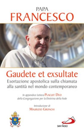 Gaudete et exsultate. Esortazione apostolica sulla chiamata alla santità nel mondo contemporaneo. In appendice Lettera Placuit Deo Papa Francesco (