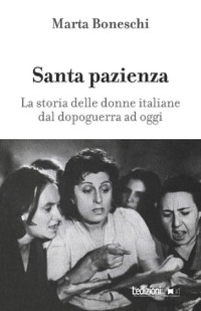 Santa pazienza. La storia delle donne italiane dal dopoguerra ad oggi Marta Boneschi