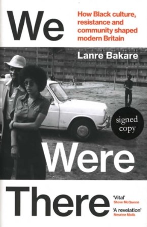 We Were There: How Black culture, resistance and community shaped modern Britain (Signed Edition)