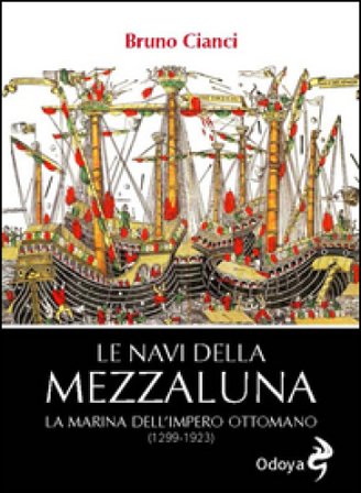 Le navi della mezzaluna. La marina dell'impero ottomano (1299-1923) Bruno Cianci