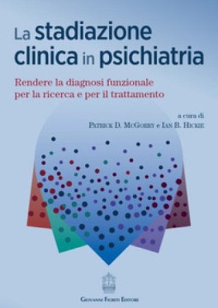 La stadiazione clinica in psichiatria. Rendere la diagnosi funzionale per la ricerca e per il trattamento Patrick D. McGorry