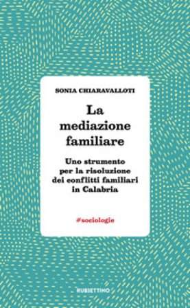 La mediazione familiare. Uno strumento per la risoluzione dei conflitti familiari in Calabria Sonia Chiaravalloti